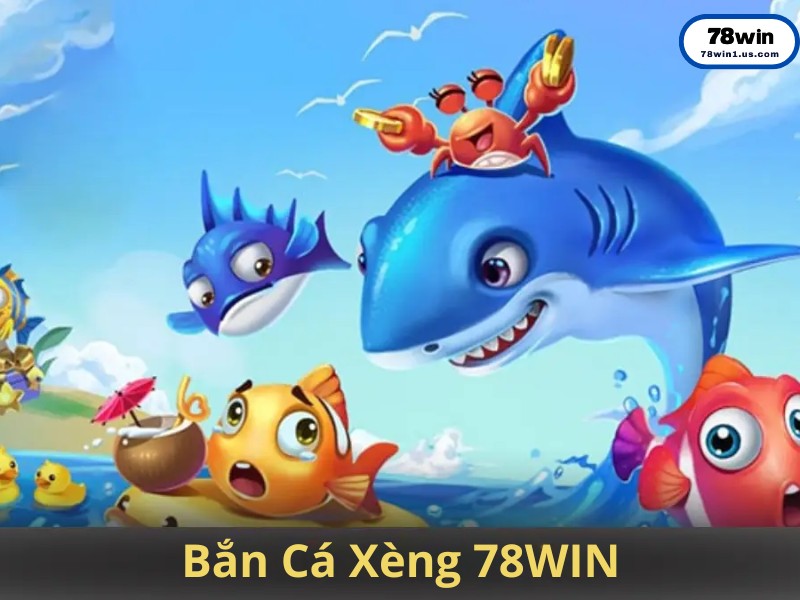Các sảnh bắn cá xèng nổi bật tại 78Win